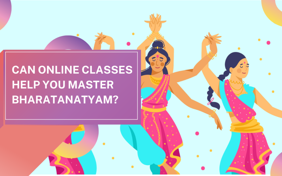 Can Online Classes Help You Master Bharatanatyam?